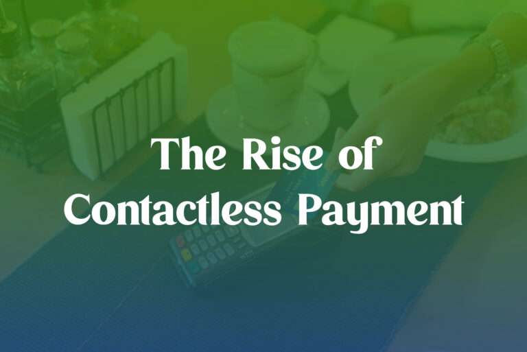 The Rise of Contactless Payment: Understanding Its Benefits and How Businesses Can Utilize It