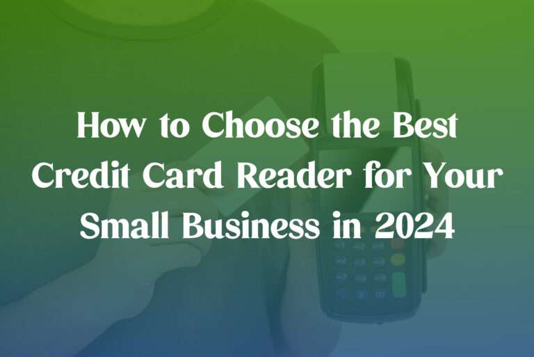 How to Choose the Best Credit Card Reader for Your Small Business in 2024